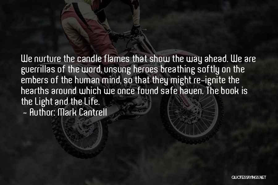 Mark Cantrell Quotes: We Nurture The Candle Flames That Show The Way Ahead. We Are Guerrillas Of The Word, Unsung Heroes Breathing Softly