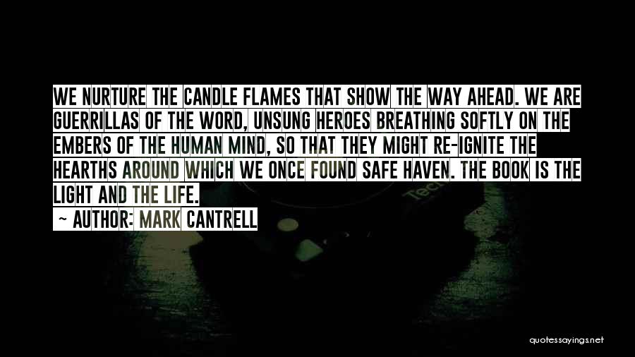 Mark Cantrell Quotes: We Nurture The Candle Flames That Show The Way Ahead. We Are Guerrillas Of The Word, Unsung Heroes Breathing Softly