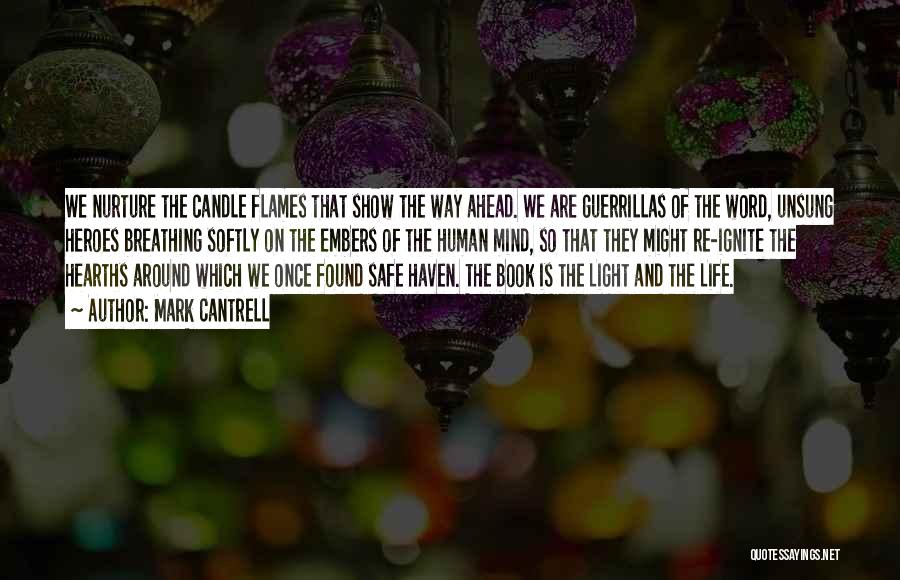 Mark Cantrell Quotes: We Nurture The Candle Flames That Show The Way Ahead. We Are Guerrillas Of The Word, Unsung Heroes Breathing Softly