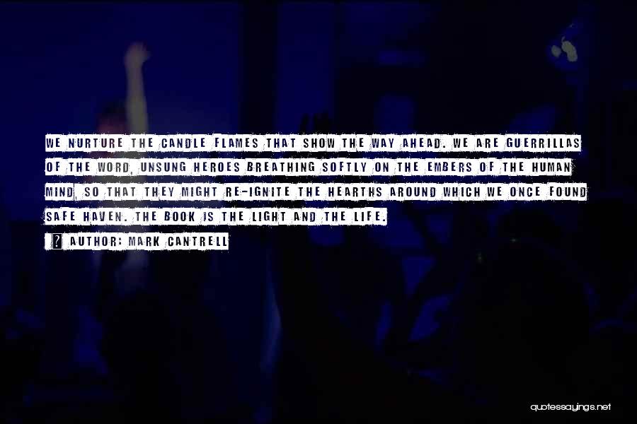 Mark Cantrell Quotes: We Nurture The Candle Flames That Show The Way Ahead. We Are Guerrillas Of The Word, Unsung Heroes Breathing Softly