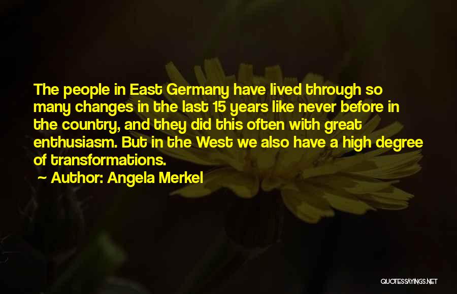Angela Merkel Quotes: The People In East Germany Have Lived Through So Many Changes In The Last 15 Years Like Never Before In