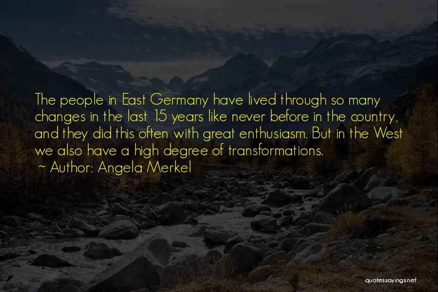 Angela Merkel Quotes: The People In East Germany Have Lived Through So Many Changes In The Last 15 Years Like Never Before In