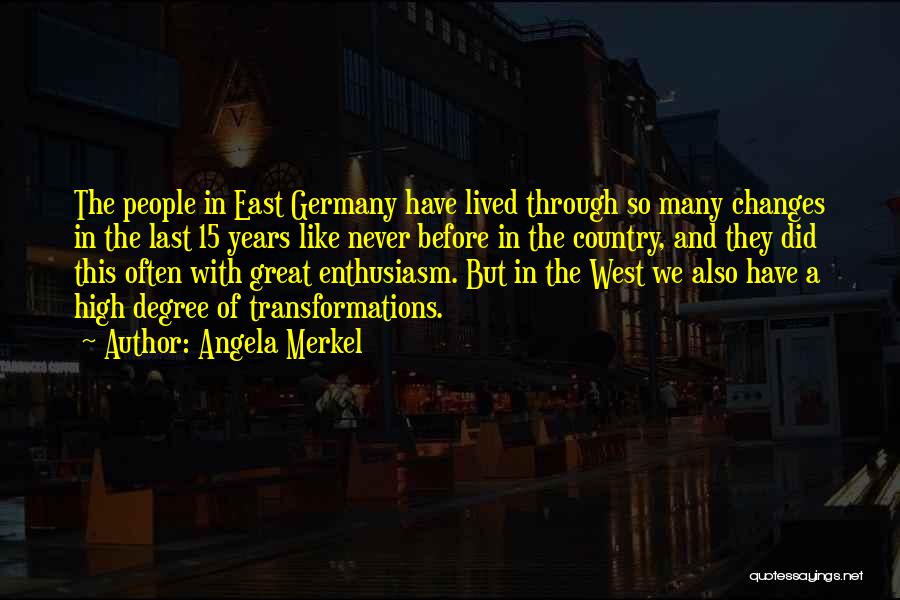 Angela Merkel Quotes: The People In East Germany Have Lived Through So Many Changes In The Last 15 Years Like Never Before In