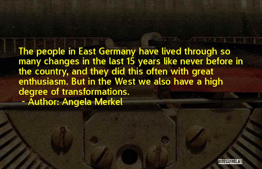 Angela Merkel Quotes: The People In East Germany Have Lived Through So Many Changes In The Last 15 Years Like Never Before In