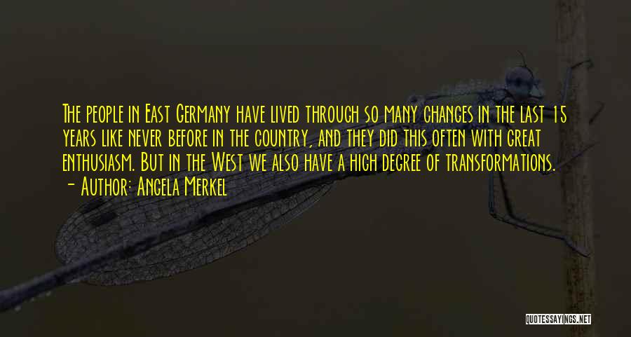 Angela Merkel Quotes: The People In East Germany Have Lived Through So Many Changes In The Last 15 Years Like Never Before In