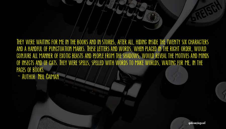 Neil Gaiman Quotes: They Were Waiting For Me In The Books And In Stories, After All, Hiding Inside The Twenty Six Characters And