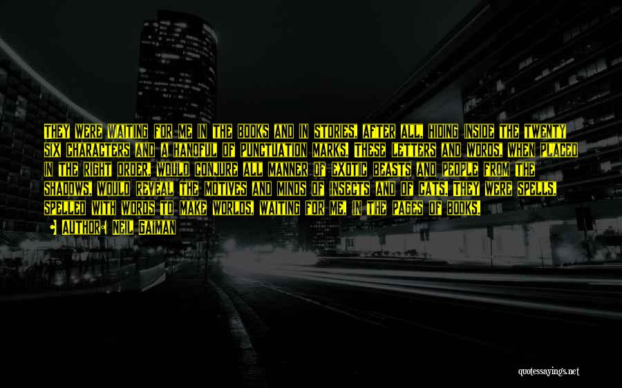 Neil Gaiman Quotes: They Were Waiting For Me In The Books And In Stories, After All, Hiding Inside The Twenty Six Characters And