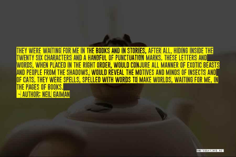 Neil Gaiman Quotes: They Were Waiting For Me In The Books And In Stories, After All, Hiding Inside The Twenty Six Characters And