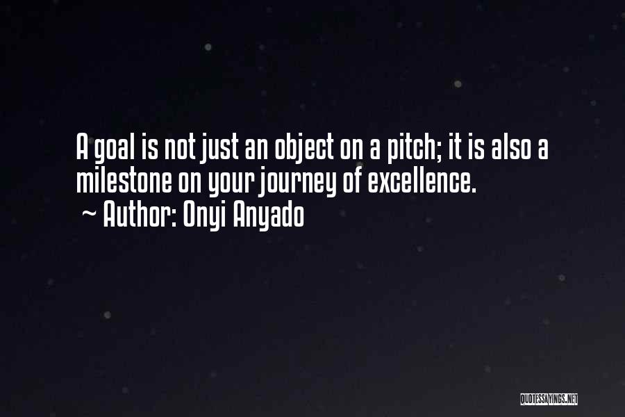 Onyi Anyado Quotes: A Goal Is Not Just An Object On A Pitch; It Is Also A Milestone On Your Journey Of Excellence.