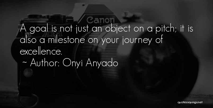 Onyi Anyado Quotes: A Goal Is Not Just An Object On A Pitch; It Is Also A Milestone On Your Journey Of Excellence.