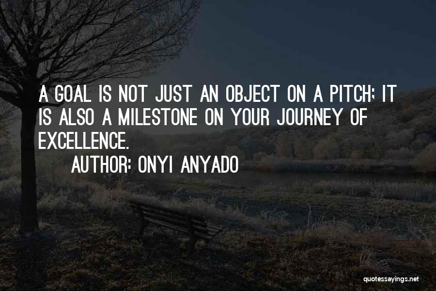 Onyi Anyado Quotes: A Goal Is Not Just An Object On A Pitch; It Is Also A Milestone On Your Journey Of Excellence.