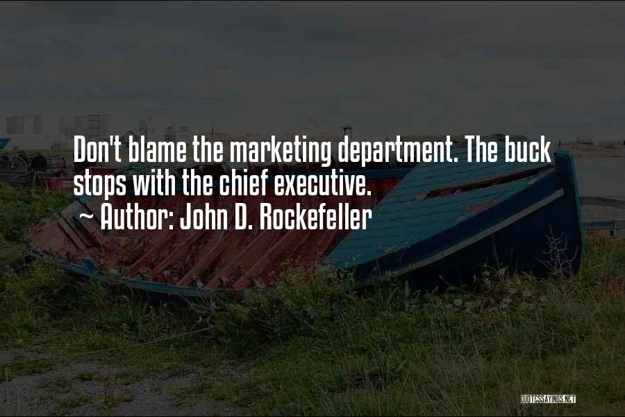 John D. Rockefeller Quotes: Don't Blame The Marketing Department. The Buck Stops With The Chief Executive.