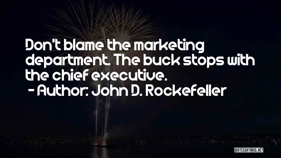 John D. Rockefeller Quotes: Don't Blame The Marketing Department. The Buck Stops With The Chief Executive.