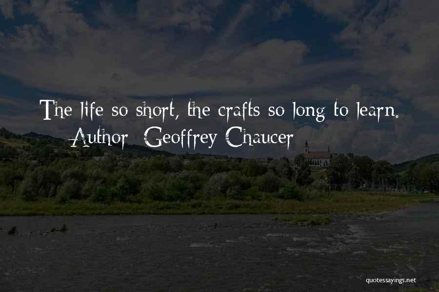 Geoffrey Chaucer Quotes: The Life So Short, The Crafts So Long To Learn.