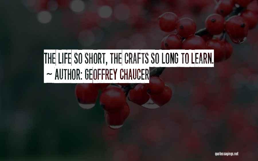 Geoffrey Chaucer Quotes: The Life So Short, The Crafts So Long To Learn.