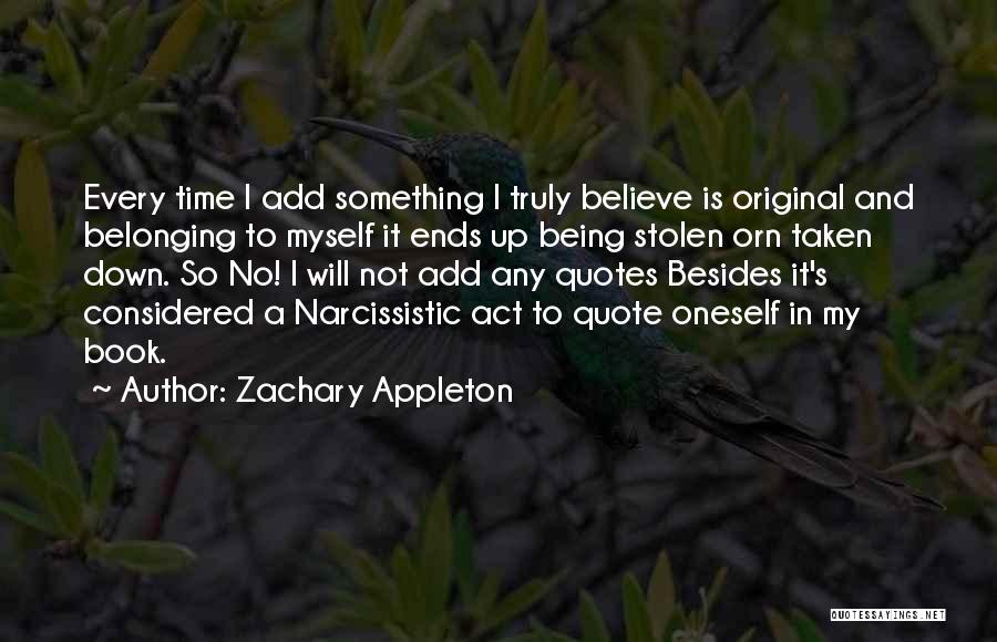 Zachary Appleton Quotes: Every Time I Add Something I Truly Believe Is Original And Belonging To Myself It Ends Up Being Stolen Orn