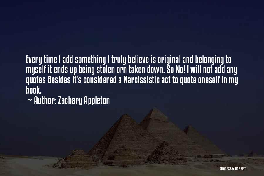 Zachary Appleton Quotes: Every Time I Add Something I Truly Believe Is Original And Belonging To Myself It Ends Up Being Stolen Orn