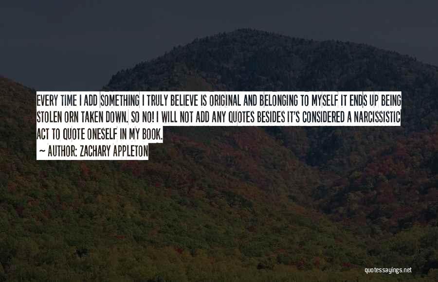 Zachary Appleton Quotes: Every Time I Add Something I Truly Believe Is Original And Belonging To Myself It Ends Up Being Stolen Orn