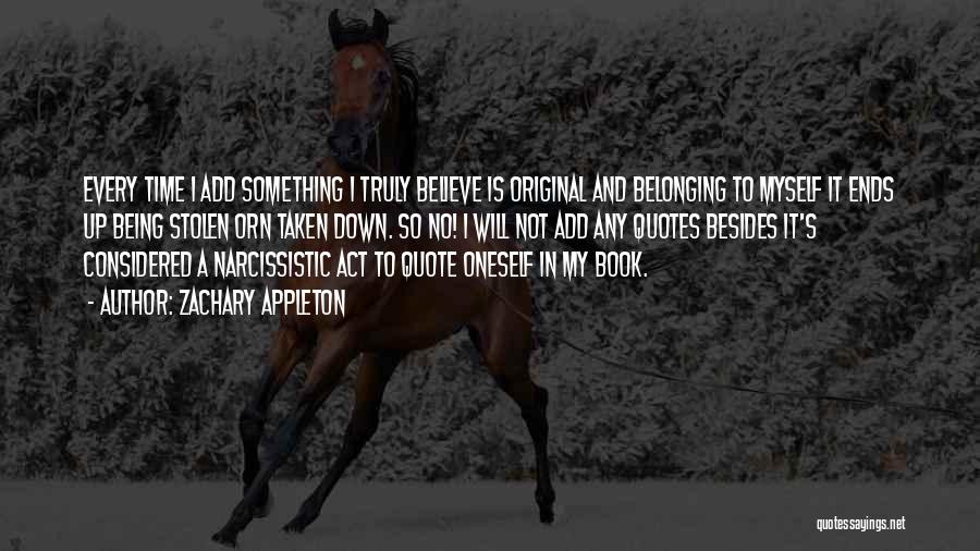 Zachary Appleton Quotes: Every Time I Add Something I Truly Believe Is Original And Belonging To Myself It Ends Up Being Stolen Orn