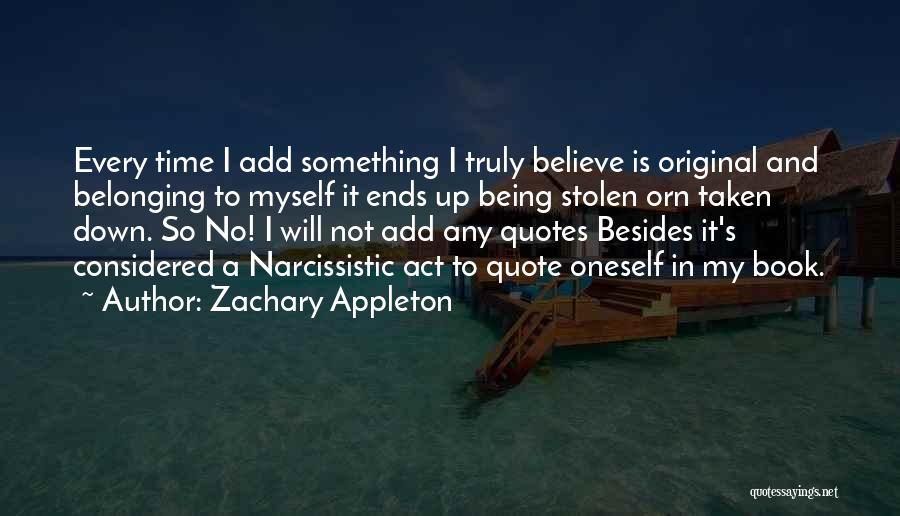 Zachary Appleton Quotes: Every Time I Add Something I Truly Believe Is Original And Belonging To Myself It Ends Up Being Stolen Orn