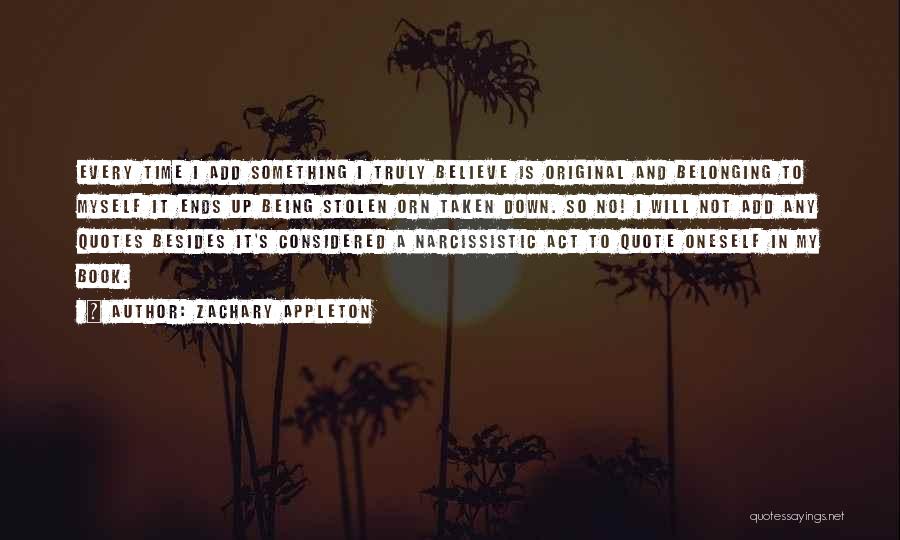 Zachary Appleton Quotes: Every Time I Add Something I Truly Believe Is Original And Belonging To Myself It Ends Up Being Stolen Orn