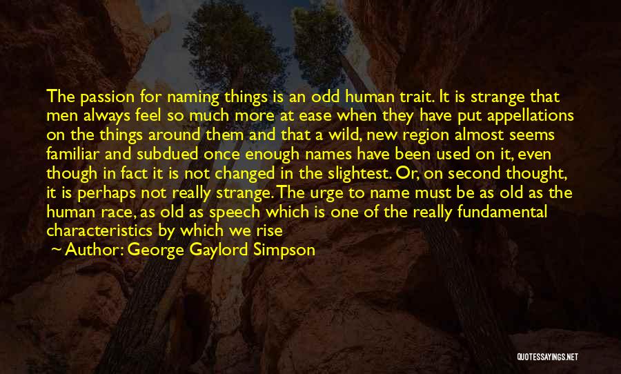 George Gaylord Simpson Quotes: The Passion For Naming Things Is An Odd Human Trait. It Is Strange That Men Always Feel So Much More