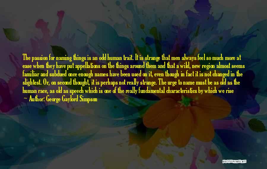 George Gaylord Simpson Quotes: The Passion For Naming Things Is An Odd Human Trait. It Is Strange That Men Always Feel So Much More