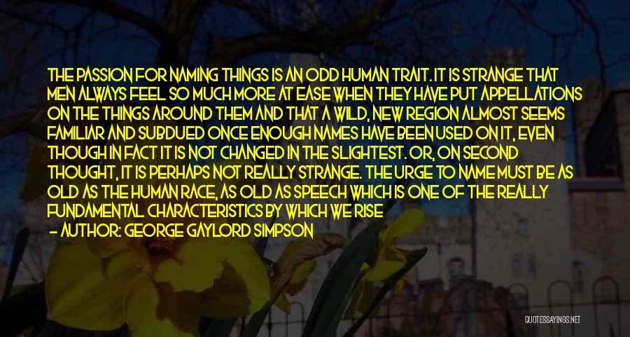 George Gaylord Simpson Quotes: The Passion For Naming Things Is An Odd Human Trait. It Is Strange That Men Always Feel So Much More