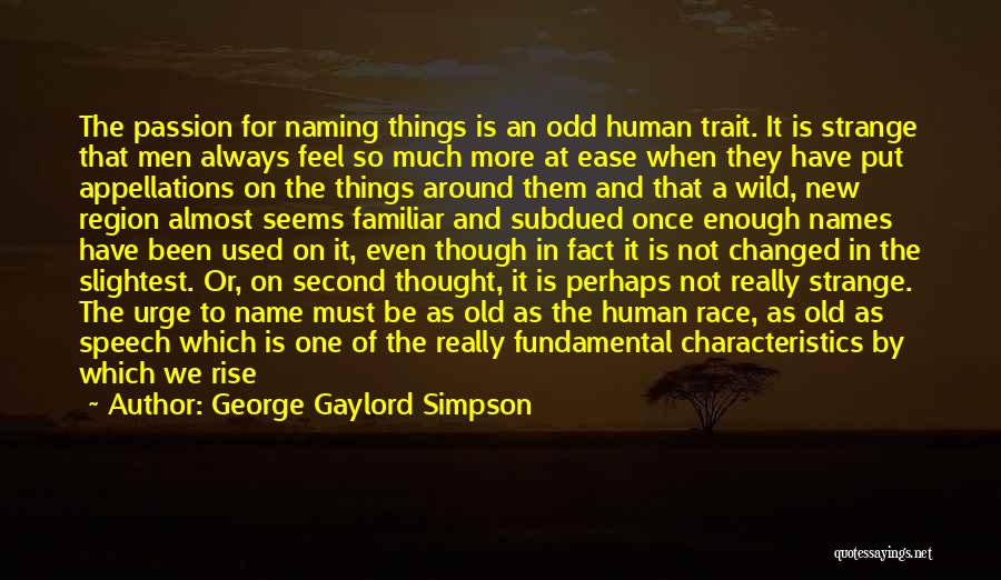 George Gaylord Simpson Quotes: The Passion For Naming Things Is An Odd Human Trait. It Is Strange That Men Always Feel So Much More