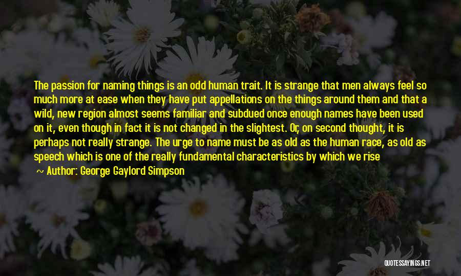 George Gaylord Simpson Quotes: The Passion For Naming Things Is An Odd Human Trait. It Is Strange That Men Always Feel So Much More