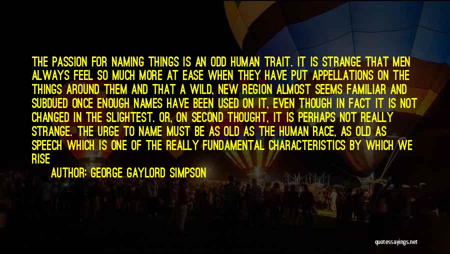 George Gaylord Simpson Quotes: The Passion For Naming Things Is An Odd Human Trait. It Is Strange That Men Always Feel So Much More