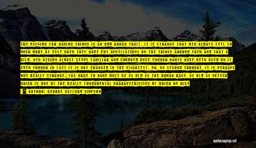 George Gaylord Simpson Quotes: The Passion For Naming Things Is An Odd Human Trait. It Is Strange That Men Always Feel So Much More