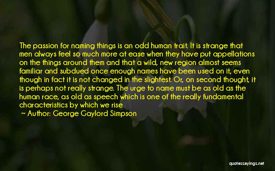 George Gaylord Simpson Quotes: The Passion For Naming Things Is An Odd Human Trait. It Is Strange That Men Always Feel So Much More