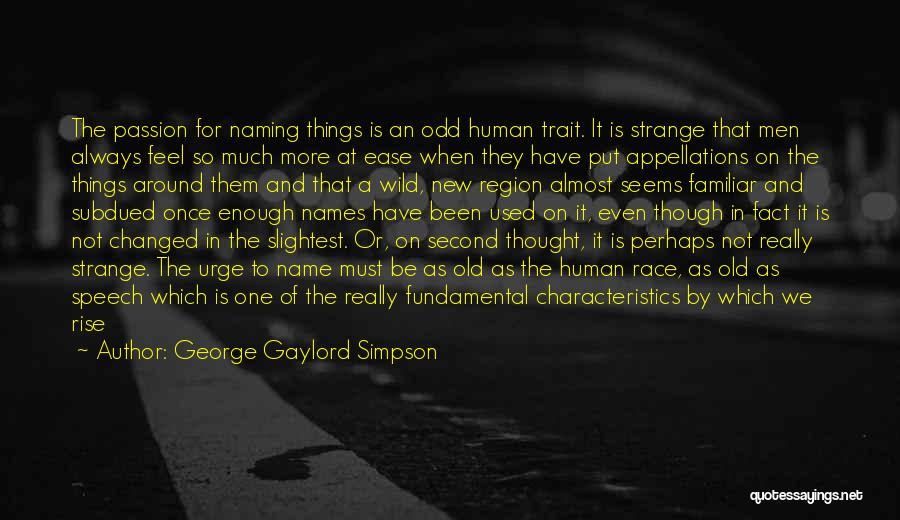 George Gaylord Simpson Quotes: The Passion For Naming Things Is An Odd Human Trait. It Is Strange That Men Always Feel So Much More