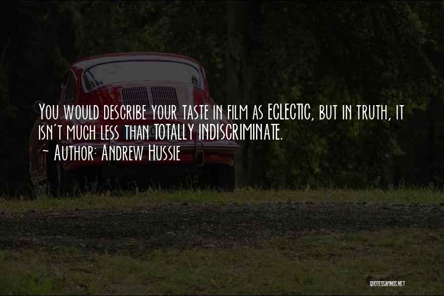 Andrew Hussie Quotes: You Would Describe Your Taste In Film As Eclectic, But In Truth, It Isn't Much Less Than Totally Indiscriminate.