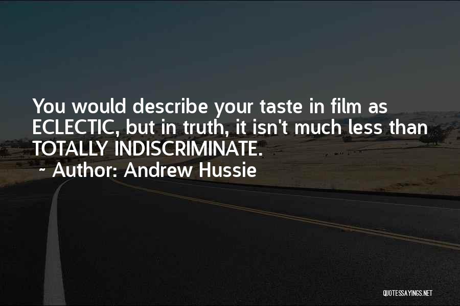 Andrew Hussie Quotes: You Would Describe Your Taste In Film As Eclectic, But In Truth, It Isn't Much Less Than Totally Indiscriminate.