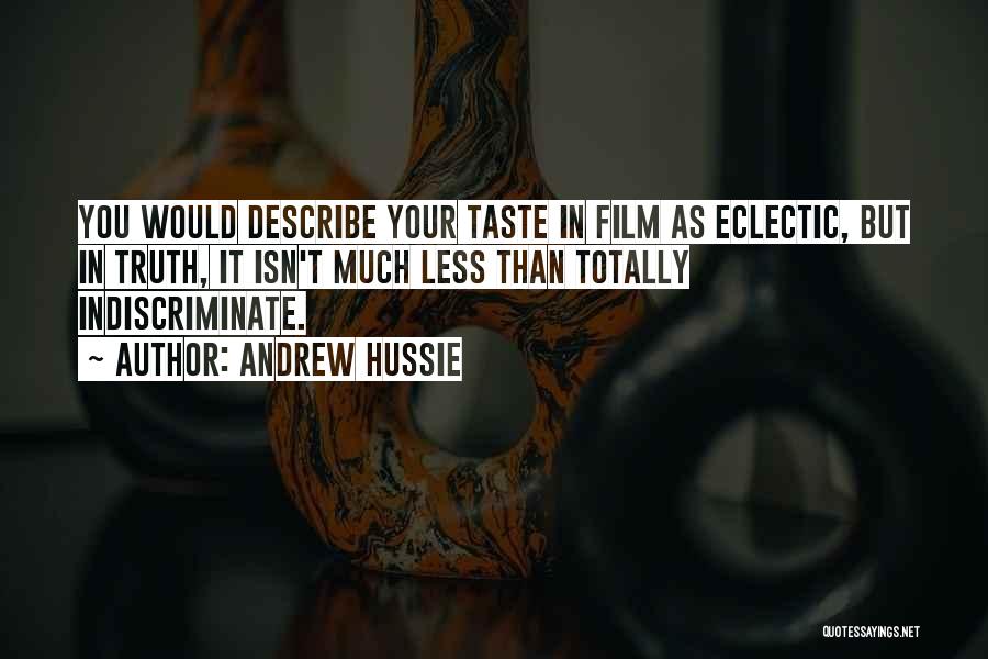 Andrew Hussie Quotes: You Would Describe Your Taste In Film As Eclectic, But In Truth, It Isn't Much Less Than Totally Indiscriminate.