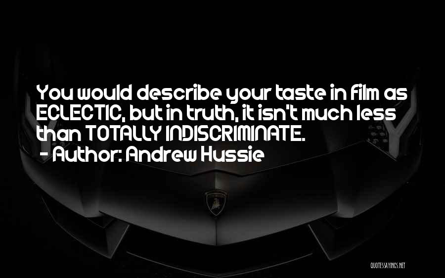 Andrew Hussie Quotes: You Would Describe Your Taste In Film As Eclectic, But In Truth, It Isn't Much Less Than Totally Indiscriminate.