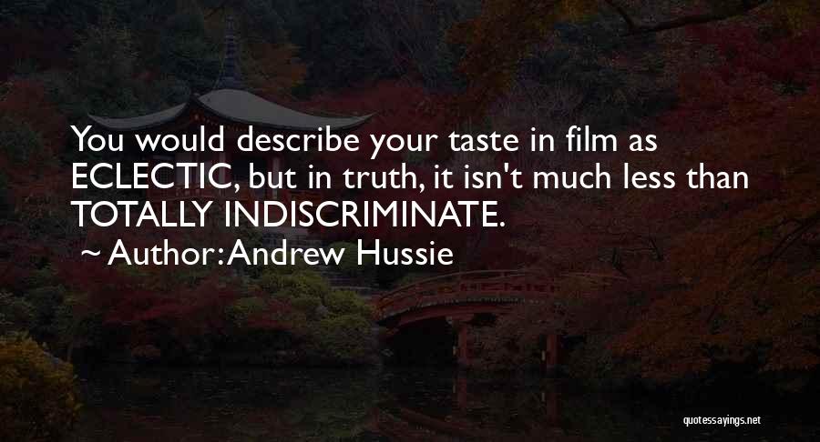 Andrew Hussie Quotes: You Would Describe Your Taste In Film As Eclectic, But In Truth, It Isn't Much Less Than Totally Indiscriminate.