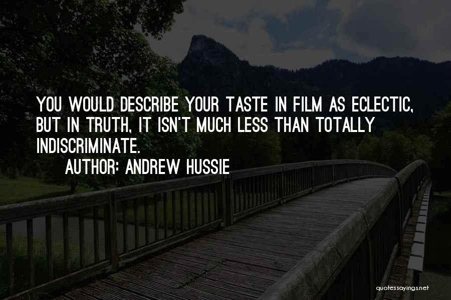 Andrew Hussie Quotes: You Would Describe Your Taste In Film As Eclectic, But In Truth, It Isn't Much Less Than Totally Indiscriminate.