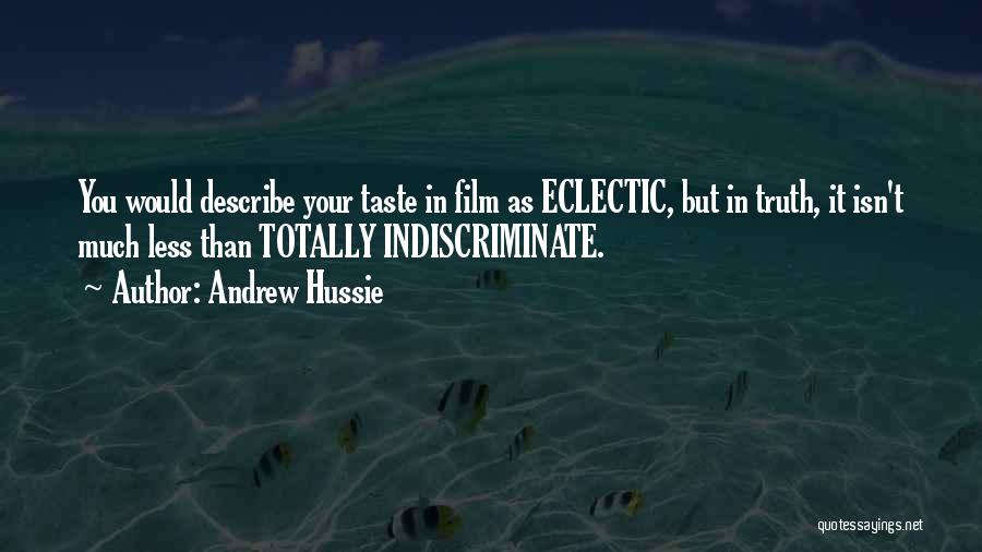 Andrew Hussie Quotes: You Would Describe Your Taste In Film As Eclectic, But In Truth, It Isn't Much Less Than Totally Indiscriminate.