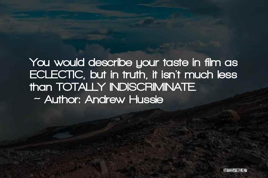 Andrew Hussie Quotes: You Would Describe Your Taste In Film As Eclectic, But In Truth, It Isn't Much Less Than Totally Indiscriminate.