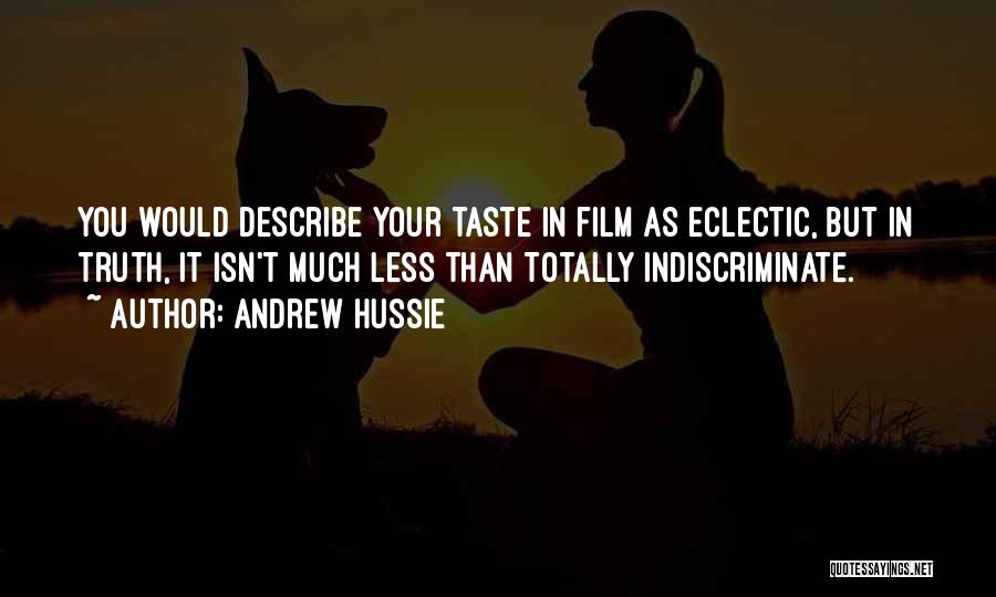 Andrew Hussie Quotes: You Would Describe Your Taste In Film As Eclectic, But In Truth, It Isn't Much Less Than Totally Indiscriminate.