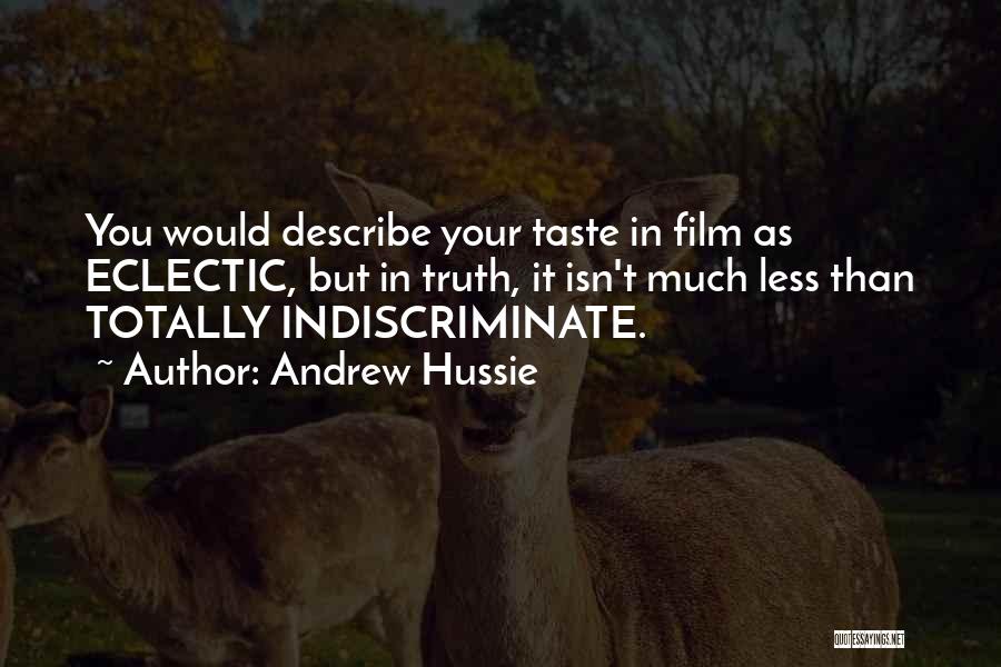 Andrew Hussie Quotes: You Would Describe Your Taste In Film As Eclectic, But In Truth, It Isn't Much Less Than Totally Indiscriminate.