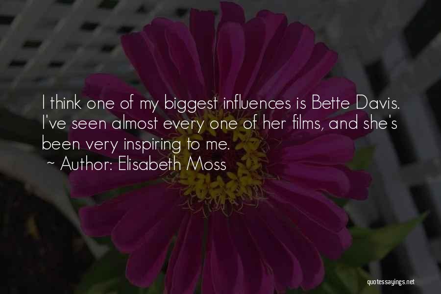 Elisabeth Moss Quotes: I Think One Of My Biggest Influences Is Bette Davis. I've Seen Almost Every One Of Her Films, And She's