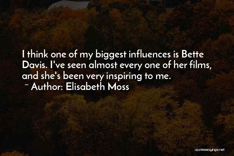 Elisabeth Moss Quotes: I Think One Of My Biggest Influences Is Bette Davis. I've Seen Almost Every One Of Her Films, And She's
