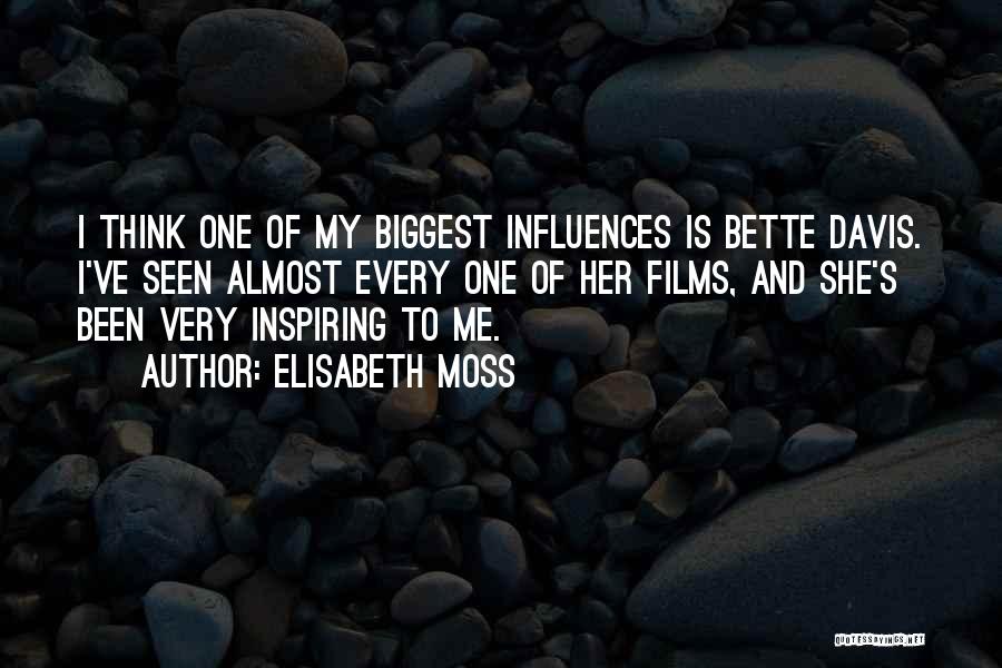 Elisabeth Moss Quotes: I Think One Of My Biggest Influences Is Bette Davis. I've Seen Almost Every One Of Her Films, And She's