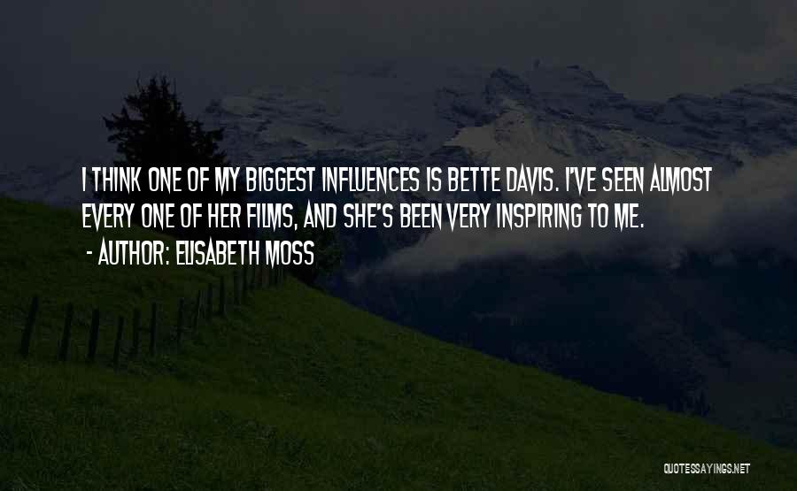 Elisabeth Moss Quotes: I Think One Of My Biggest Influences Is Bette Davis. I've Seen Almost Every One Of Her Films, And She's