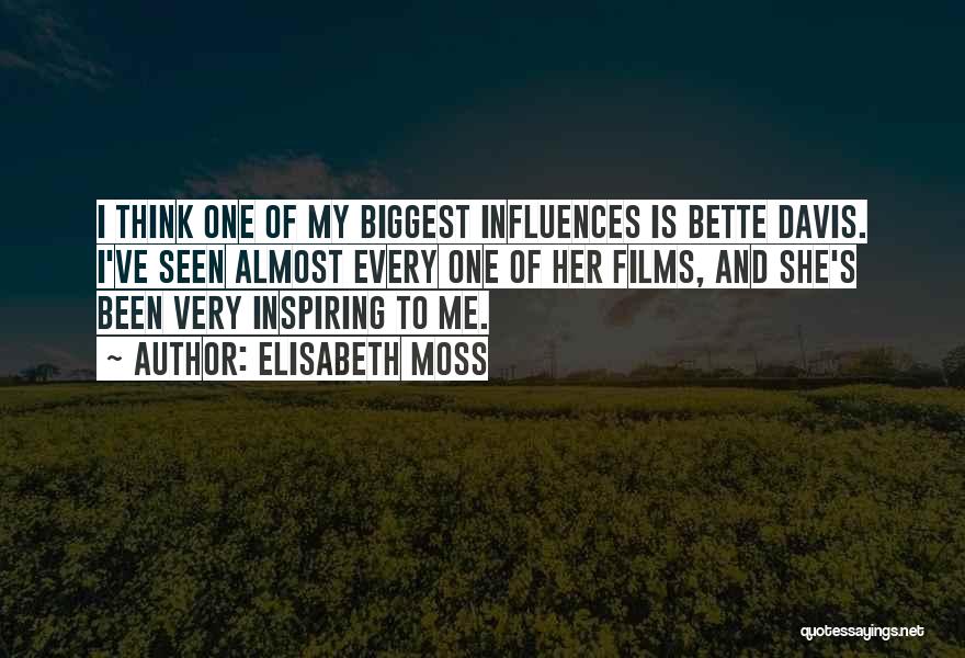 Elisabeth Moss Quotes: I Think One Of My Biggest Influences Is Bette Davis. I've Seen Almost Every One Of Her Films, And She's
