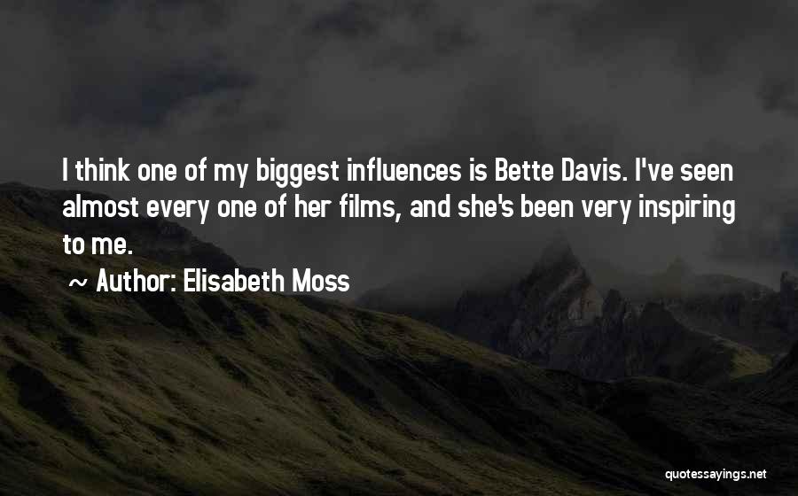 Elisabeth Moss Quotes: I Think One Of My Biggest Influences Is Bette Davis. I've Seen Almost Every One Of Her Films, And She's